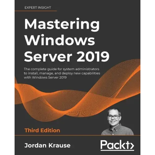 Mastering Windows Server 2019 - Third Edition: The complete guide for system administrators to install, manage, and deploy new capabilities with Windo