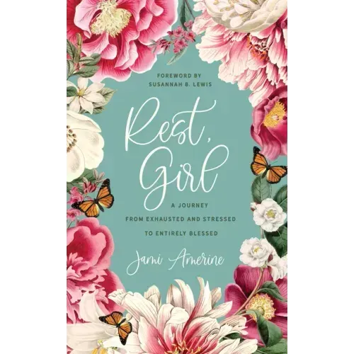 Rest, Girl: A Journey from Exhausted and Stressed to Entirely Blessed