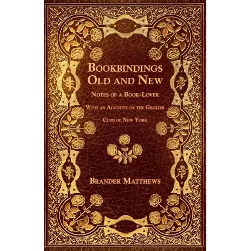 Bookbindings Old and New - Notes of a Book-Lover - With an Account of the Grolier Club of New York