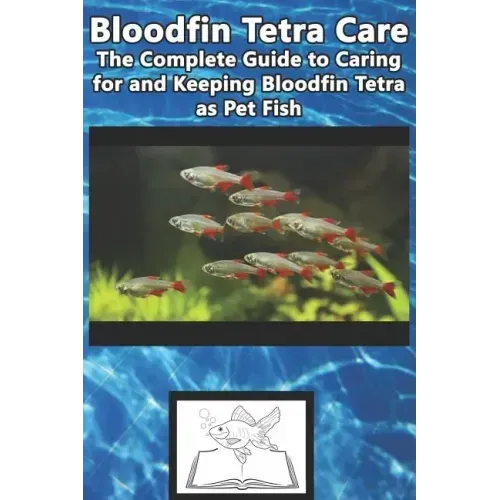 Bloodfin Tetra Care: The Complete Guide to Caring for and Keeping Bloodfin Tetra as Pet Fish