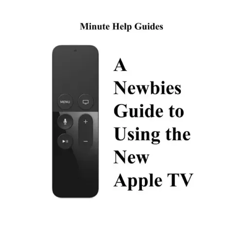 A Newbies Guide to Using the New Apple TV (Fourth Generation): The Beginners Guide to Using Guide to Using Siri, the Touch Surface Remote, and More