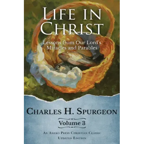 Life in Christ Vol 3: Lessons from Our Lord's Miracles and Parables