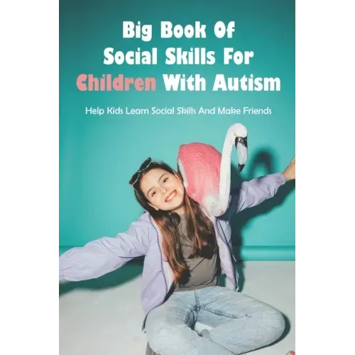 Big Book Of Social Skills For Children With Autism: Help Kids Learn Social Skills And Make Friends: Social Survival Guide For Teens
