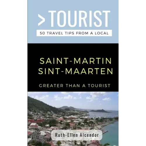 Greater Than a Tourist- Saint-Martin / Sint-Maarten: 50 Travel Tips from a Local
