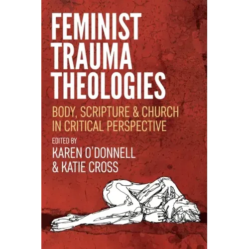 Feminist Trauma Theologies: Body, Scripture & Church in Critical Perspective