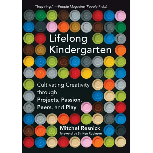 Lifelong Kindergarten: Cultivating Creativity Through Projects, Passion, Peers, and Play