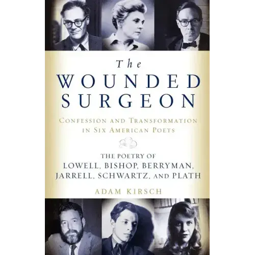 The Wounded Surgeon: Confessions and Transformations in Six American Poets