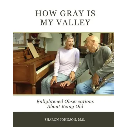How Gray is My Valley: Enlightened Observations About Being Old