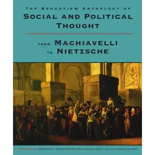The Broadview Anthology of Social and Political Thought: From Machiavelli to Nietzsche