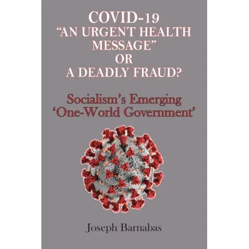Covid-19 "An Urgent Health Message" or A Deadly Fraud?: Socialism's Emerging 'One-World Government'