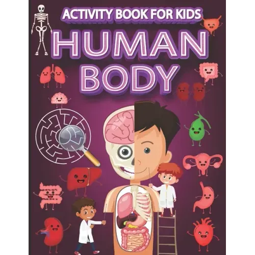 Human Body Activity Book for Kids: Mazes, Search and Find, Wordsearch and Organs Coloring Pages, Ages 4-8.