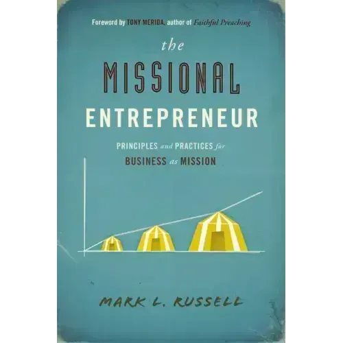 The Missional Entrepreneur: Principles and Practices for Business as Mission: Principles and Practices for Business as Mission