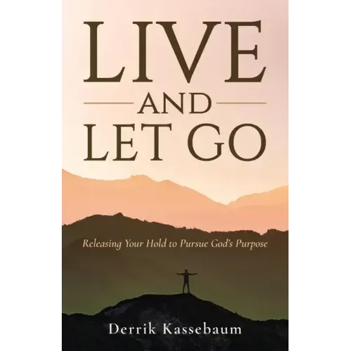 Live and Let Go: Releasing Your Hold to Pursue God's Purpose