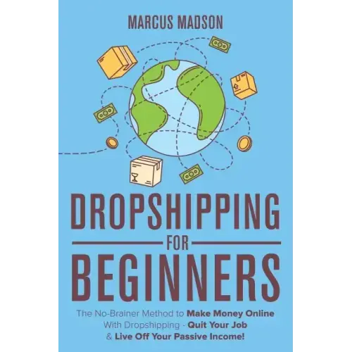 Dropshipping For Beginners: The No-Brainer Method to Make Money Online With Dropshipping - Quit Your Job & Live Off Your Passive Income!