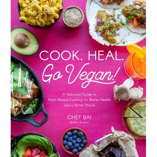 Cook. Heal. Go Vegan!: A Delicious Guide to Plant-Based Cooking for Better Health and a Better World