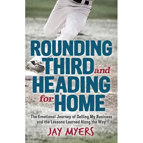 Rounding Third and Heading for Home: The Emotional Journey of Selling My Business and the Lessons Learned Along the Way