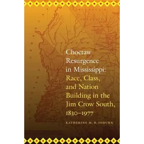 Choctaw Resurgence in Mississippi: Race, Class, and Nation Building in the Jim Crow South, 1830-1977