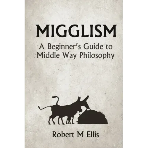 Migglism: A Beginner's Guide to Middle Way Philosophy