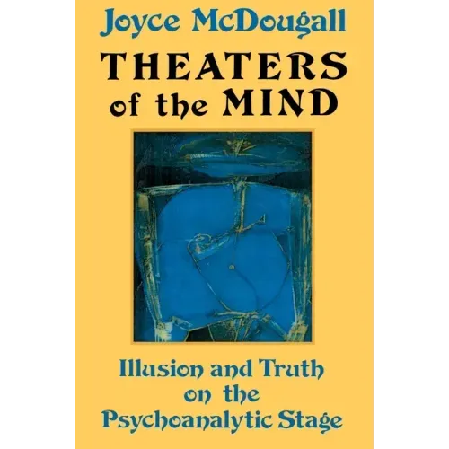 Theaters Of The Mind: Illusion And Truth On The Psychoanalytic Stage