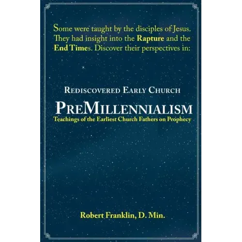 Rediscovered Early Church PreMillennialism: Teachings of the Earliest Church Fathers on Prophecy