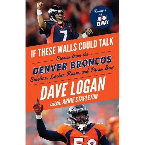 If These Walls Could Talk: Denver Broncos: Stories from the Denver Broncos Sideline, Locker Room, and Press Box