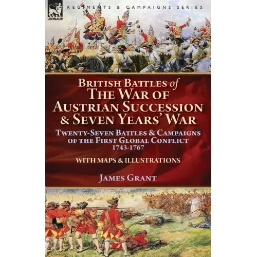 British Battles of the War of Austrian Succession & Seven Years' War: Twenty-Seven Battles & Campaigns of the First Global Conflict, 1743-1767