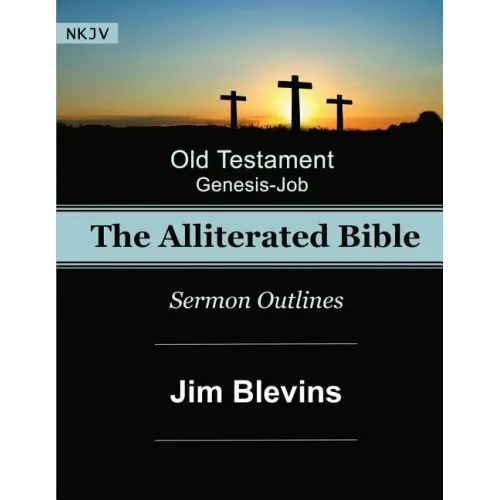 The Alliterated Bible - NKJV - Old Testament - Genesis-Job: Sermon Outlines