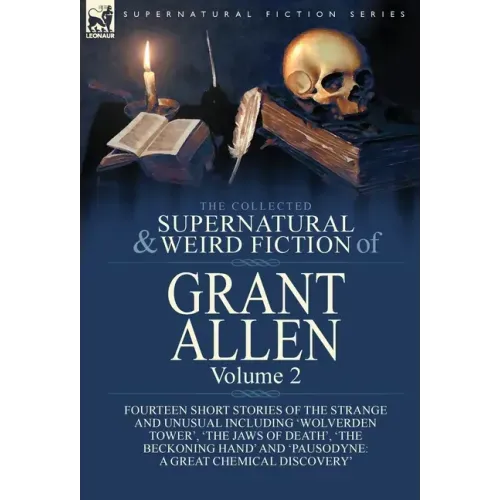 The Collected Supernatural and Weird Fiction of Grant Allen: Volume 2-Fourteen Short Stories of the Strange and Unusual Including 'Wolverden Tower', '