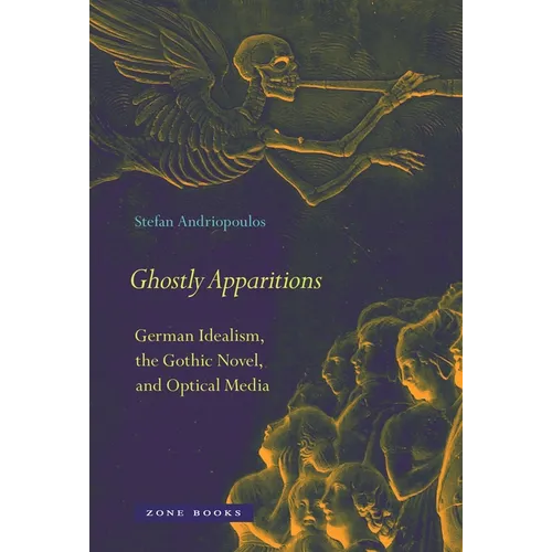 Ghostly Apparitions: German Idealism, the Gothic Novel, and Optical Media