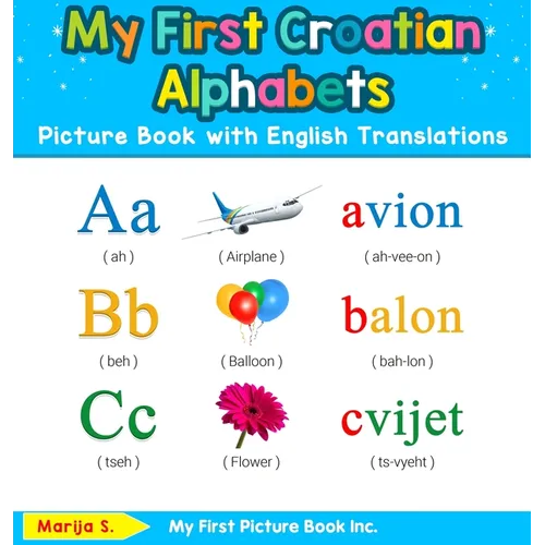My First Croatian Alphabets Picture Book with English Translations: Bilingual Early Learning & Easy Teaching Croatian Books for Kids - Hardcover