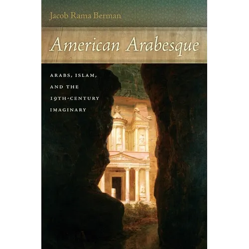 American Arabesque: Arabs, Islam, and the 19th-Century Imaginary