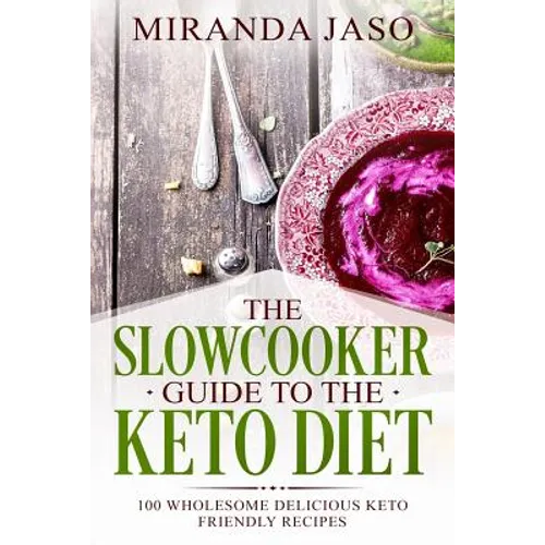 The Slowcooker Guide To The Keto Diet: 100 Wholesome Delicious Keto Friendly Recipes