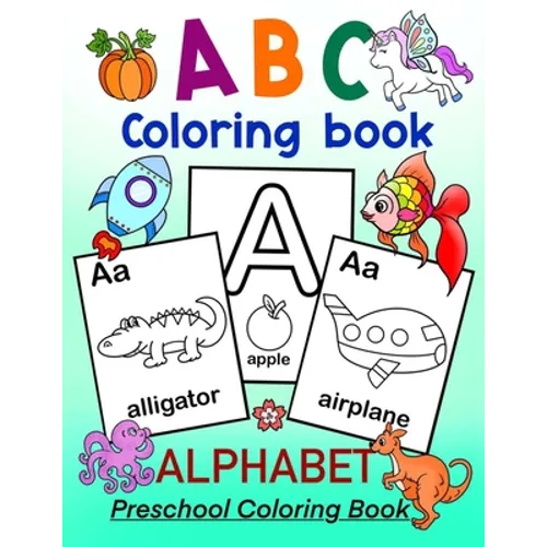 ABC Coloring Book - ALPHABET Preschool Coloring Book: Fun Coloring Book for Toddlers, Preschoolers and Kindergartners. Kids ages 3-5 and up