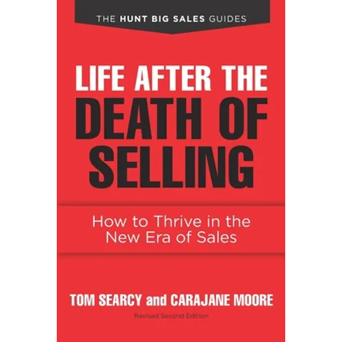 Life after the Death of Selling: How to Thrive in the New Era of Sales