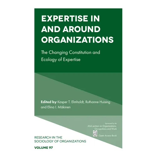 Expertise in and Around Organizations: The Changing Constitution and Ecology of Expertise