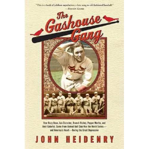 The Gashouse Gang: How Dizzy Dean, Leo Durocher, Branch Rickey, Pepper Martin, and Their Colorful, Come-from-Behind Ball Club Won the World Series-and