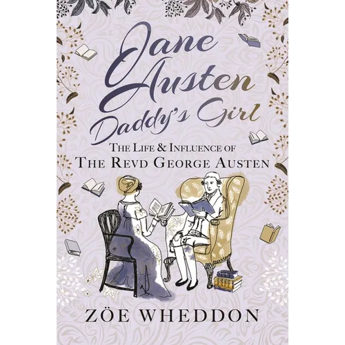 Jane Austen: Daddy's Girl: The Life and Influence of the Revd George Austen