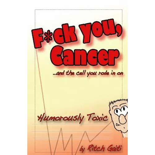 Fuck You Cancer.. and the Cell You Rode in on: Humorously Toxic