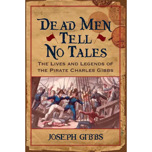 Dead Men Tell No Tales: The Life and Legends of the Pirate Charles Gibbs