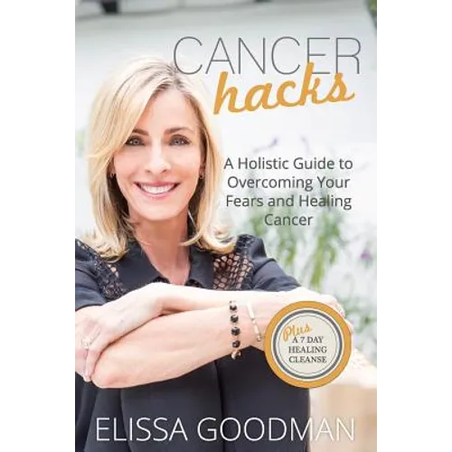 Cancer Hacks: A Holistic Guide to Overcoming your Fears and Healing Cancer