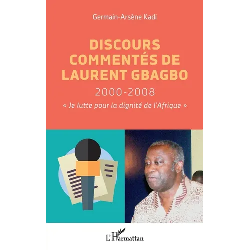 Discours commentés de Laurent Gbagbo 2000-2008: "Je lutte pour la dignité de l'Afrique"