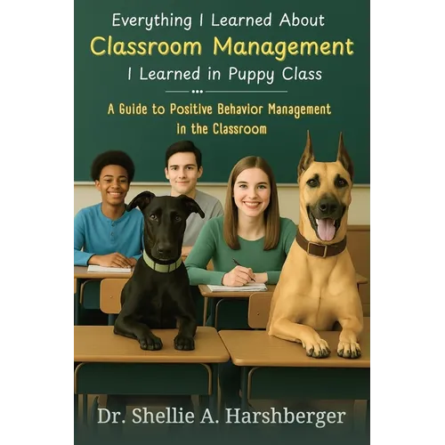 Everything I Learned About Classroom Management I Learned in Puppy Class: A Guide to Positive Behavior Management in the Classroom