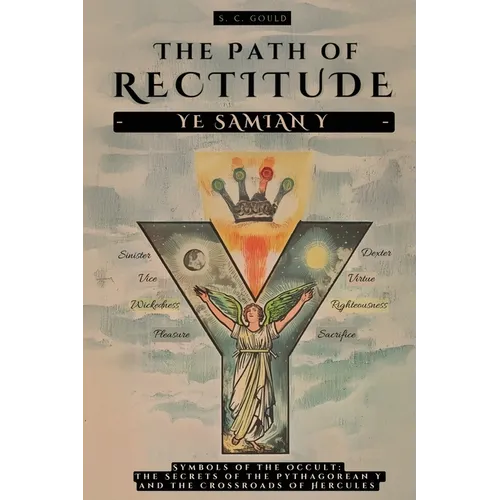 The Path of Rectitude: Ye Samian Y: Symbols of the Occult: The Secrets of the Pythagorean Y and the Crossroads of Hercules - Philosophy and Occultism