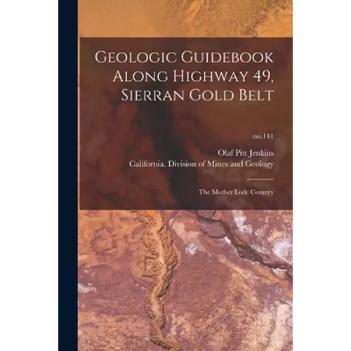 Geologic Guidebook Along Highway 49, Sierran Gold Belt: the Mother Lode Country; no.141