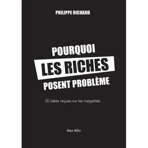 Pourquoi les riches posent problème: 20 idées reçues sur les inégalités