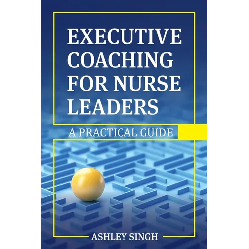 Executive Coaching for Nurse Leaders: A Practical Guide