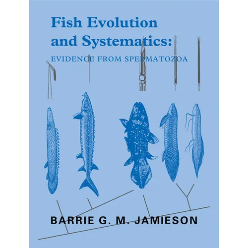 Fish Evolution and Systematics: Evidence from Spermatozoa: With a Survey of Lophophorate, Echinoderm and Protochordate Sperm and an Account of Gamete
