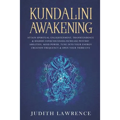 Kundalini Awakening: Attain Spiritual Enlightenment, Transcendence & Higher Consciousness-Increase Psychic Abilities, Mind Power, Tune Into