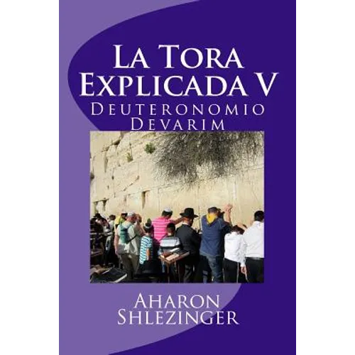 La Tora Explicada V: Deuteronomio - Devarim