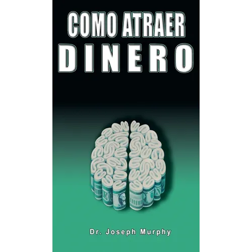Como Atraer Dinero Por Dr.Joseph Murphy Autor de El Poder de La Mente Subconsciente